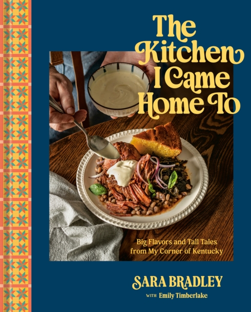Coperta cărții 'The Kitchen I Came Home to: Big Flavors and Tall Tales from My Corner of Kentucky - Sara Bradley'