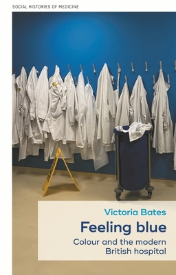 Coperta cărții 'Feeling Blue: Colour and the Modern British Hospital - Victoria Bates'