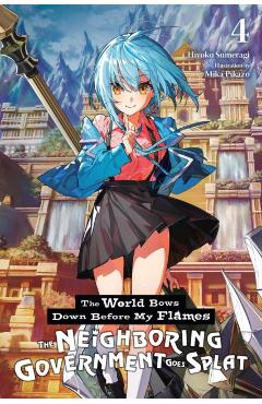 The World Bows Down Before My Flames, Vol. 4 (Novel): The Neighboring Government Goes Splat - Hiyoko Sumeragi