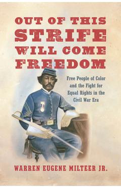 Coperta cărții 'Out of This Strife Will Come Freedom: Free People of Color and the Fight for Equal Rights in the Civil War Era - Warren'