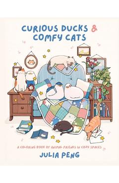 Coperta cărții 'Curious Ducks & Comfy Cats: A Coloring Book of Animal Friends in Cozy Spaces - Julia Peng'