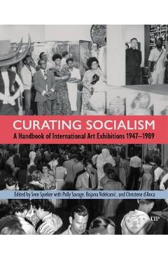 Coperta cărții 'Curating Socialism: A Handbook of International Art Exhibitions 1947-1989 - Sven Spieker'