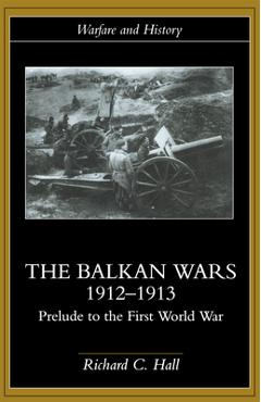 Coperta cărții 'The Balkan Wars 1912-1913: Prelude to the First World War - Richard C. Hall'