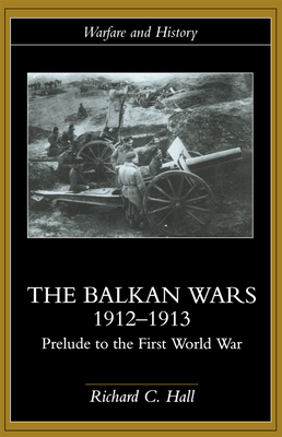Coperta cărții 'The Balkan Wars 1912-1913: Prelude to the First World War - Richard C. Hall'