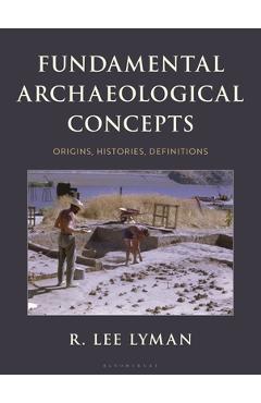 Coperta cărții 'Fundamental Archaeological Concepts: Origins, Histories, Definitions - R. Lee Lyman'