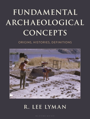 Coperta cărții 'Fundamental Archaeological Concepts: Origins, Histories, Definitions - R. Lee Lyman'