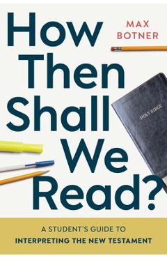Coperta cărții 'How Then Shall We Read?: A Student's Guide to Interpreting the New Testament - Max Botner'