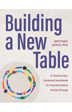 Coperta cărții 'Building a New Table: A Community-Centered Handbook for Transformative Social Change - Brittany Lewis'