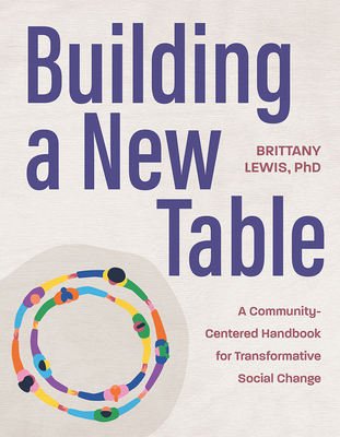 Coperta cărții 'Building a New Table: A Community-Centered Handbook for Transformative Social Change - Brittany Lewis'
