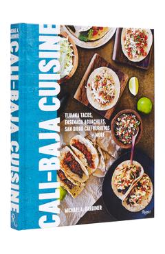 Coperta cărții 'Cali Baja Cuisine: Tijuana Tacos, Ensenada Aguachiles, San Diego Cali Burritos + More - Michael A. Gardiner'