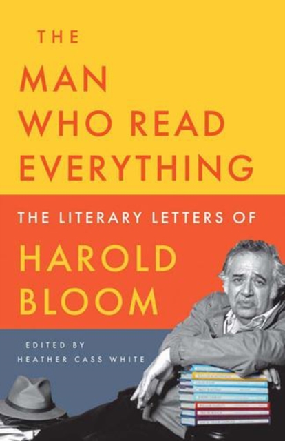 Coperta cărții 'The Man Who Read Everything: The Literary Letters of Harold Bloom - Harold Bloom'