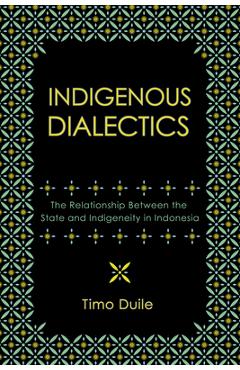 Coperta cărții 'Indigenous Dialectics: The Relationship Between the State and Indigeneity in Indonesia - Timo Duile'