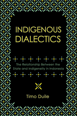 Coperta cărții 'Indigenous Dialectics: The Relationship Between the State and Indigeneity in Indonesia - Timo Duile'