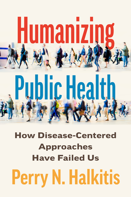 Coperta cărții 'Humanizing Public Health: How Disease-Centered Approaches Have Failed Us - Perry N. Halkitis'