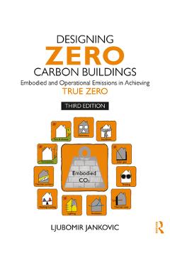 Coperta cărții 'Designing Zero Carbon Buildings: Embodied and Operational Emissions in Achieving True Zero - Ljubomir Jankovic'