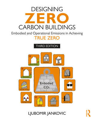 Coperta cărții 'Designing Zero Carbon Buildings: Embodied and Operational Emissions in Achieving True Zero - Ljubomir Jankovic'