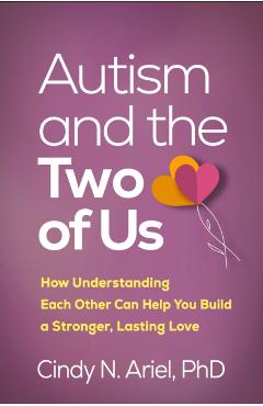 Coperta cărții 'Autism and the Two of Us: How Understanding Each Other Can Help You Build a Stronger, Lasting Love - Cindy N. Ariel'