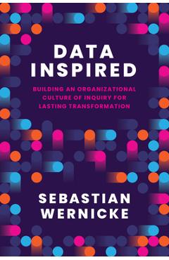 Coperta cărții 'Data Inspired: Building an Organizational Culture of Inquiry for Lasting Transformation - Sebastian Wernicke'