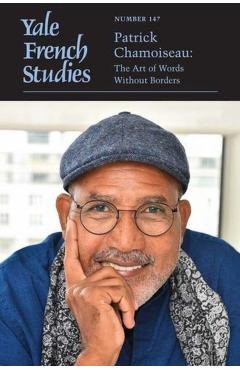 Yale French Studies, Number 147: Patrick Chamoiseau: The Art of Words Without Borders Volume 147 - Thomas Trezise