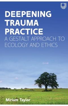 Coperta cărții 'Deepening Trauma Practice: A Gestalt Approach to Ecology and Ethics - Miriam Taylor'