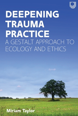 Coperta cărții 'Deepening Trauma Practice: A Gestalt Approach to Ecology and Ethics - Miriam Taylor'