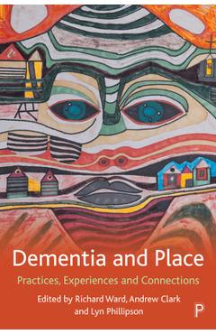 Coperta cărții 'Dementia and Place: Practices, Experiences and Connections - Stephen Page'