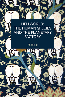 Coperta cărții 'Hellworld: The Human Species and the Planetary Factory - Phil A. Neel'