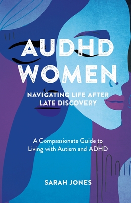 Coperta cărții 'AuDHD Women: A Compassionate Guide to Living with Autism and ADHD - Sarah Jones'