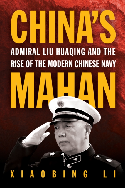 Coperta cărții 'China's Mahan: Admiral Liu Huaqing and the Rise of the Modern Chinese Navy - Xiaobing Li'