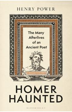 Coperta cărții 'Homer Haunted: The Many Afterlives of an Ancient Poet - Henry Power'