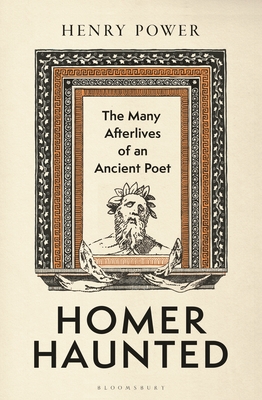 Coperta cărții 'Homer Haunted: The Many Afterlives of an Ancient Poet - Henry Power'
