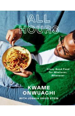 Coperta cărții 'All Hours: Crazy Good Food for Whatever, Whenever: A Cookbook - Kwame Onwuachi'