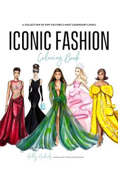 Iconic Fashion Coloring Book: A Collection of Pop Culture's Most Legendary Looks - Holly Nichols