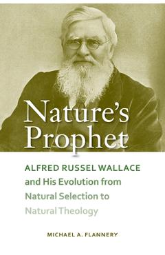 Coperta cărții 'Nature's Prophet: Alfred Russel Wallace and His Evolution from Natural Selection to Natural Theology - Michael A.'