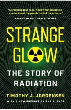 Coperta cărții 'Strange Glow: The Story of Radiation - Timothy J. Jorgensen'