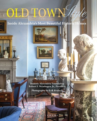 Coperta cărții 'Old Town Style: Inside Alexandria's Most Beautiful Historic Homes - Robert F. Weinhagen'