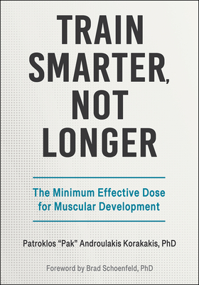 Coperta cărții 'Train Smarter, Not Longer: The Minimum Effective Dose for Muscular Development - Patroklos Pak Androulakis Korakakis'