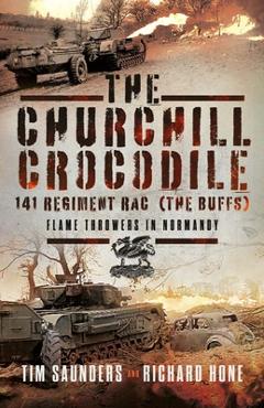 Coperta cărții 'The Churchill Crocodile: 141 Regiment Rac (the Buffs): Flame Throwers in Normandy - Tim Saunders'