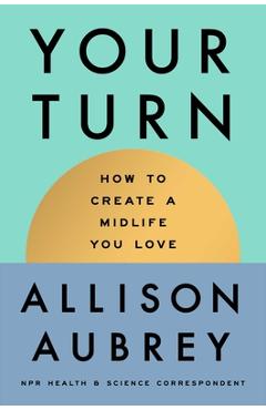 Coperta cărții 'Your Turn: How to Create a Midlife You Love - Allison Aubrey'