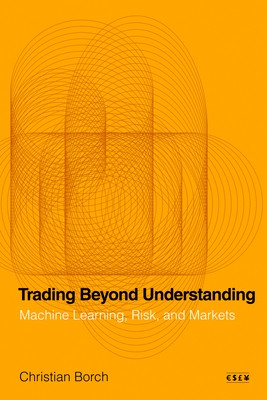 Coperta cărții 'Trading Beyond Understanding: Machine Learning, Risk, and Markets - Christian Borch'
