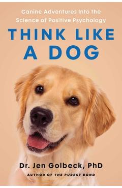 Coperta cărții 'Think Like a Dog: How Positive Psychology Can Help Your Dog Thrive - Jen Golbeck'