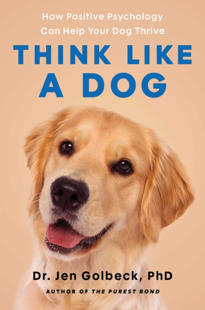 Coperta cărții 'Think Like a Dog: How Positive Psychology Can Help Your Dog Thrive - Jen Golbeck'