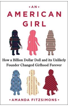 Coperta cărții 'An American Girl: How a Billion Dollar Doll and Its Unlikely Founder Changed Girlhood Forever - Amanda Fitzsimons'