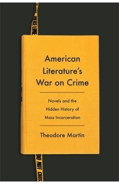 Coperta cărții 'American Literature's War on Crime: Novels and the Hidden History of Mass Incarceration - Theodore Martin'