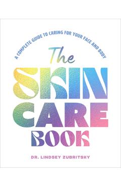 The Skincare Book: A Complete Guide to Caring for Your Face and Body - Lindsey Zubritsky