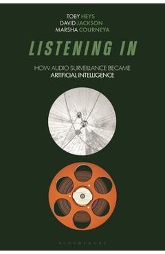 Coperta cărții 'Listening in: How Audio Surveillance Became Artificial Intelligence - Toby Heys'