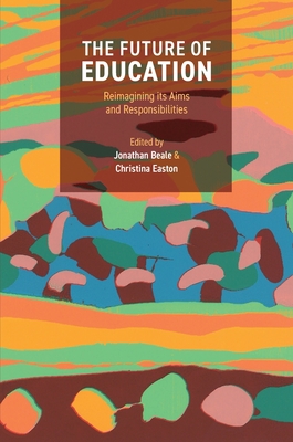 Coperta cărții 'The Future of Education: Reimagining Its Aims and Responsibilities - Jonathan Beale'
