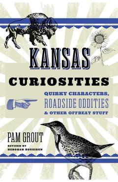 Coperta cărții 'Kansas Curiosities: Quirky Characters, Roadside Oddities & Other Offbeat Stuff - Deborah Bouziden'