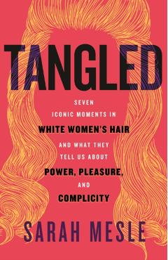 Coperta cărții 'Tangled: Seven Iconic Moments in White Women's Hair and What They Tell Us about Power, Pleasure, and Complicity - Sarah'