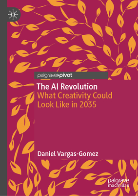 Coperta cărții 'The AI Revolution: What Creativity Could Look Like in 2035 - Daniel Vargas-gomez'